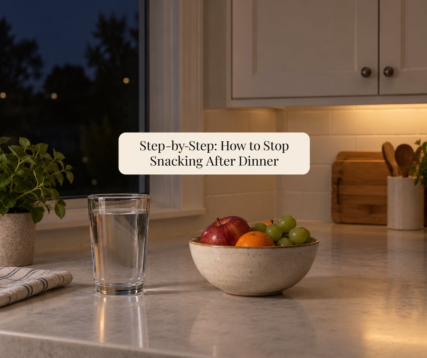 Step-by-Step: How to Stop Snacking After Dinner